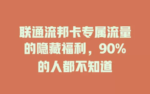 联通流邦卡专属流量的隐藏福利，90%的人都不知道