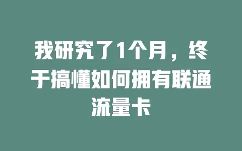 我研究了1个月，终于搞懂如何拥有联通流量卡