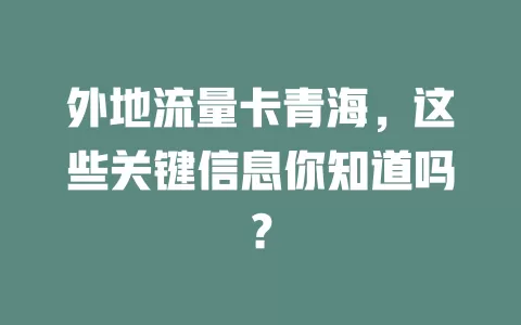 外地流量卡青海，这些关键信息你知道吗？
