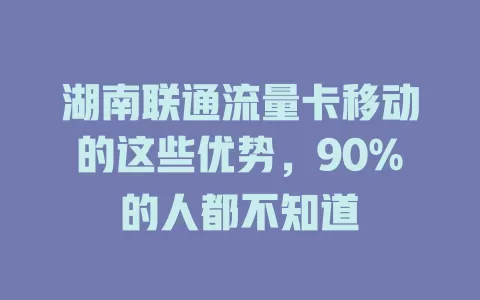 湖南联通流量卡移动的这些优势，90%的人都不知道