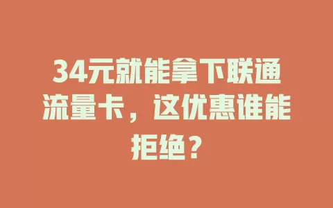 34元就能拿下联通流量卡，这优惠谁能拒绝？