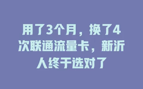 用了3个月，换了4次联通流量卡，新沂人终于选对了