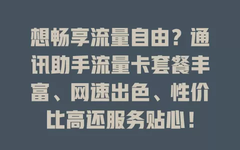 想畅享流量自由？通讯助手流量卡套餐丰富、网速出色、性价比高还服务贴心！