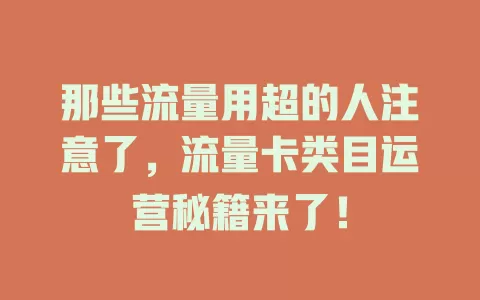 那些流量用超的人注意了，流量卡类目运营秘籍来了！
