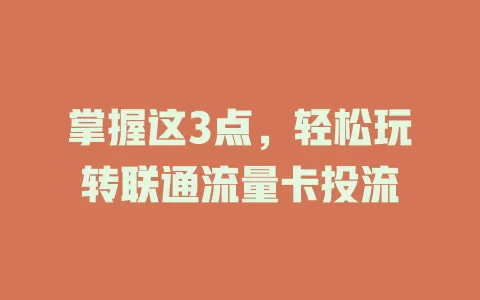 掌握这3点，轻松玩转联通流量卡投流