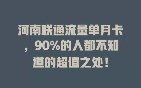河南联通流量单月卡，90%的人都不知道的超值之处！