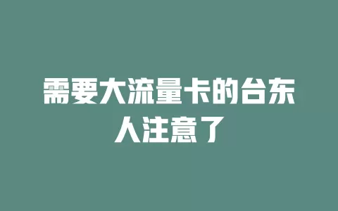需要大流量卡的台东人注意了