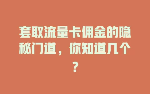 套取流量卡佣金的隐秘门道，你知道几个？