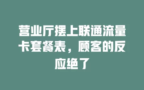 营业厅摆上联通流量卡套餐表，顾客的反应绝了