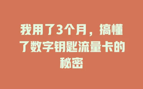我用了3个月，搞懂了数字钥匙流量卡的秘密