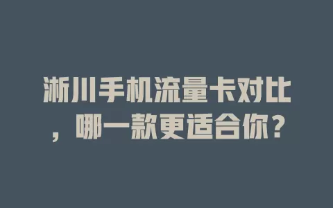 淅川手机流量卡对比，哪一款更适合你？