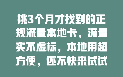 挑3个月才找到的正规流量本地卡，流量实不虚标，本地用超方便，还不快来试试？