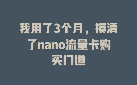 我用了3个月，摸清了nano流量卡购买门道
