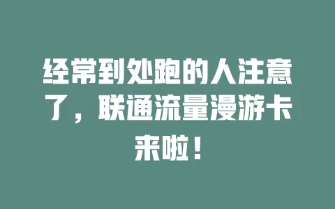 经常到处跑的人注意了，联通流量漫游卡来啦！