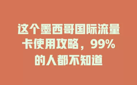这个墨西哥国际流量卡使用攻略，99%的人都不知道