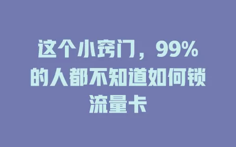 这个小窍门，99%的人都不知道如何锁流量卡
