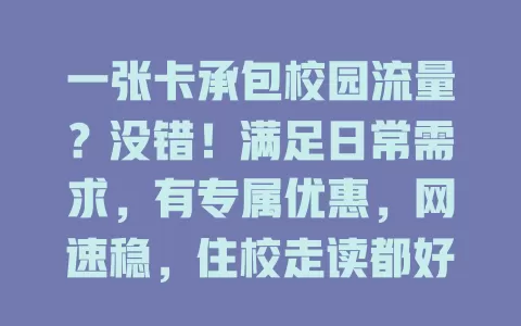 一张卡承包校园流量？没错！满足日常需求，有专属优惠，网速稳，住校走读都好用，告别流量烦恼