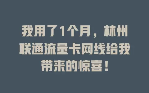 我用了1个月，林州联通流量卡网线给我带来的惊喜！