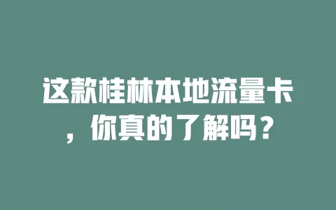 这款桂林本地流量卡，你真的了解吗？
