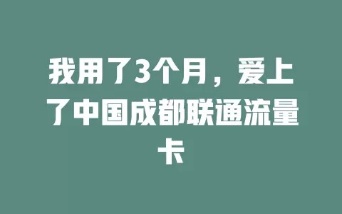 我用了3个月，爱上了中国成都联通流量卡