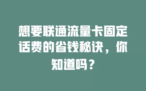 想要联通流量卡固定话费的省钱秘诀，你知道吗？