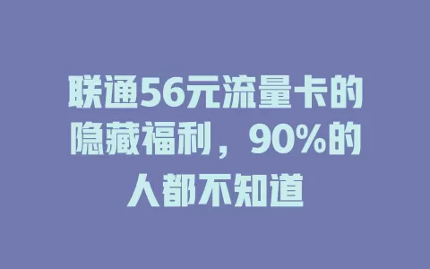 联通56元流量卡的隐藏福利，90%的人都不知道