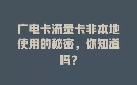 广电卡流量卡非本地使用的秘密，你知道吗？