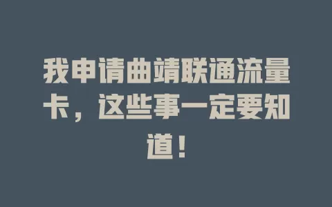 我申请曲靖联通流量卡，这些事一定要知道！