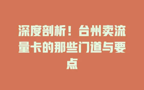 深度剖析！台州卖流量卡的那些门道与要点