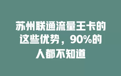 苏州联通流量王卡的这些优势，90%的人都不知道