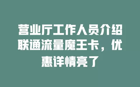 营业厅工作人员介绍联通流量魔王卡，优惠详情亮了