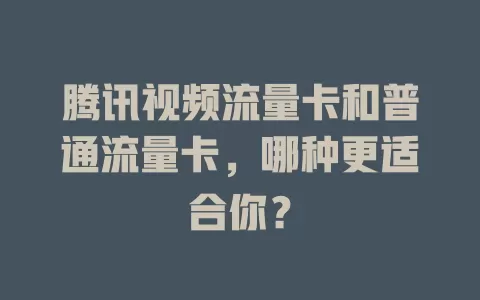 腾讯视频流量卡和普通流量卡，哪种更适合你？