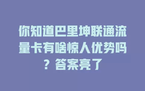 你知道巴里坤联通流量卡有啥惊人优势吗？答案亮了