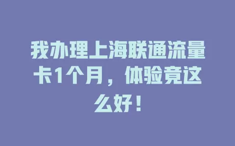 我办理上海联通流量卡1个月，体验竟这么好！