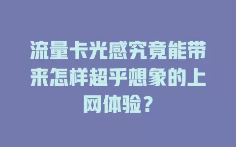 流量卡光感究竟能带来怎样超乎想象的上网体验？
