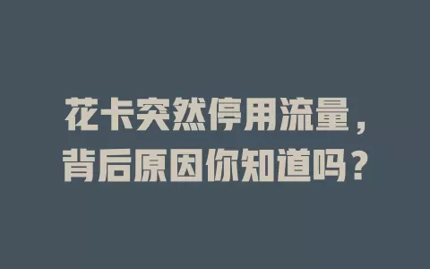 花卡突然停用流量，背后原因你知道吗？