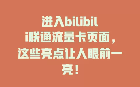 进入bilibili联通流量卡页面，这些亮点让人眼前一亮！