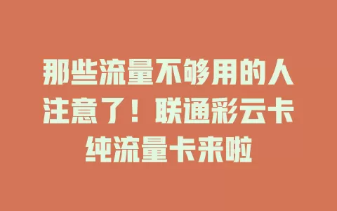 那些流量不够用的人注意了！联通彩云卡纯流量卡来啦