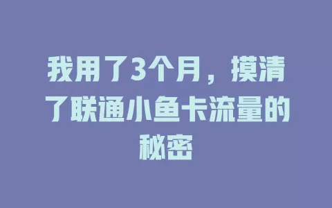 我用了3个月，摸清了联通小鱼卡流量的秘密