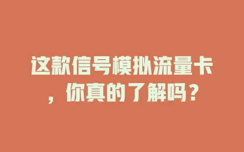 这款信号模拟流量卡，你真的了解吗？