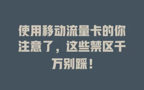 使用移动流量卡的你注意了，这些禁区千万别踩！
