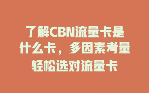 了解CBN流量卡是什么卡，多因素考量轻松选对流量卡