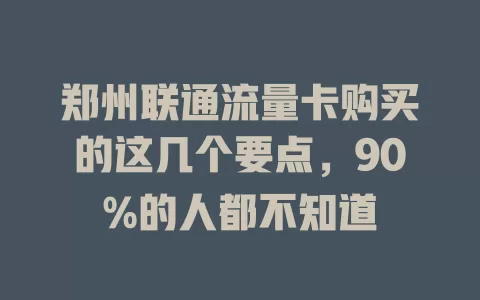 郑州联通流量卡购买的这几个要点，90%的人都不知道