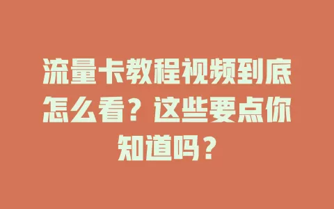 流量卡教程视频到底怎么看？这些要点你知道吗？