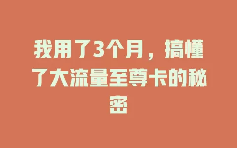 我用了3个月，搞懂了大流量至尊卡的秘密