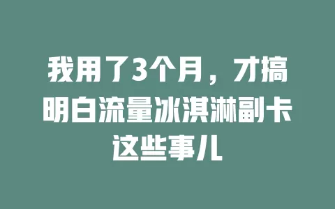 我用了3个月，才搞明白流量冰淇淋副卡这些事儿