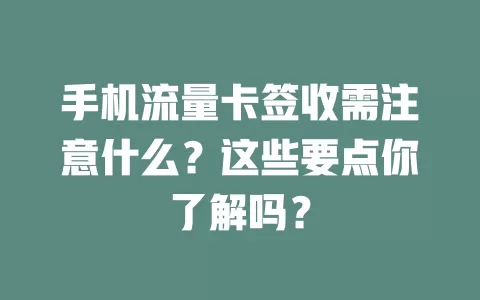 手机流量卡签收需注意什么？这些要点你了解吗？