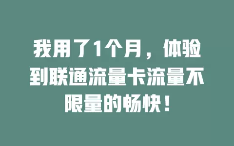 我用了1个月，体验到联通流量卡流量不限量的畅快！