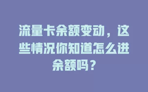 流量卡余额变动，这些情况你知道怎么进余额吗？