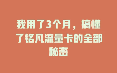 我用了3个月，搞懂了铭凡流量卡的全部秘密